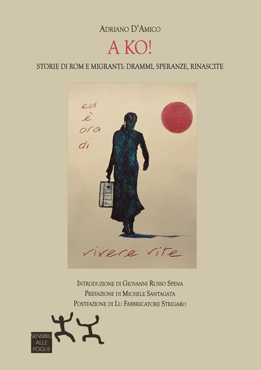 A ko! Storie di Rom e migranti: drammi, speranze, rinascite - Adriano D'Amico - copertina