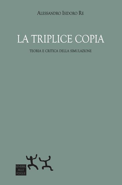 La triplice copia. Teoria e critica della simulazione - Alessandro Isidoro Re - copertina