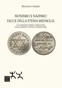 Libro Sionismo e nazismo facce della stessa medaglia. Un connubio storico pericoloso dalle nefaste e attuali conseguenze Francesco Lazzeri