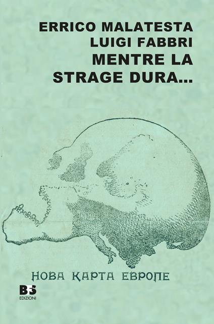 Mentre la strage dura... Scritti scelti su guerra, pace e rivoluzione (1914-1916). Nuova ediz. - Errico Malatesta,Luigi Fabbri - copertina