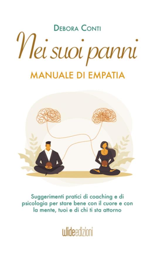 Nei suoi panni. Manuale di empatia. Suggerimenti pratici di coaching e di psicologia per stare bene con il cuore e con la mente, tuoi e di chi ti sta attorno - Debora Conti - copertina