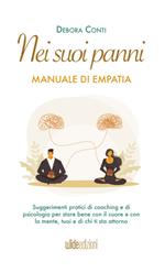 Nei suoi panni. Manuale di empatia. Suggerimenti pratici di coaching e di psicologia per stare bene con il cuore e con la mente, tuoi e di chi ti sta attorno