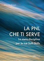 La PNL che ti serve. La meta-disciplina per le tue soft skills