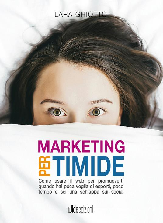 Marketing per timide. Come usare il web per promuoverti quando hai poca voglia di esporti, poco tempo e sei una schiappa sui social - Lara Ghiotto - ebook