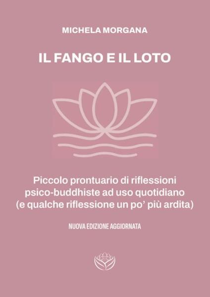 Il fango e il loto. Piccolo prontuario di riflessioni psico-buddhiste ad uso quotidiano (e qualche riflessione un po' più ardita) - Michela Morgana - copertina