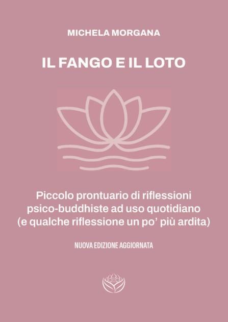 Il fango e il loto. Piccolo prontuario di riflessioni psico-buddhiste ad uso quotidiano (e qualche riflessione un po' più ardita) - Michela Morgana - copertina