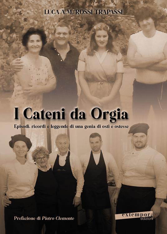 I Cateni da Orgia. Episodi, ricordi e leggende di una genia di osti e ostesse - Luca A. M. Rossi Trapassi - copertina