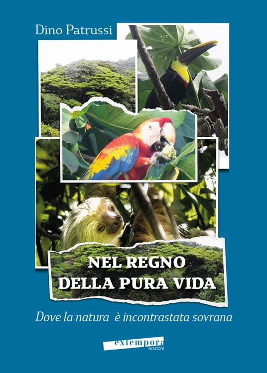 Nel regno della pura vida. Dove la natura è incontrastata sovrana - Dino Patrussi - copertina