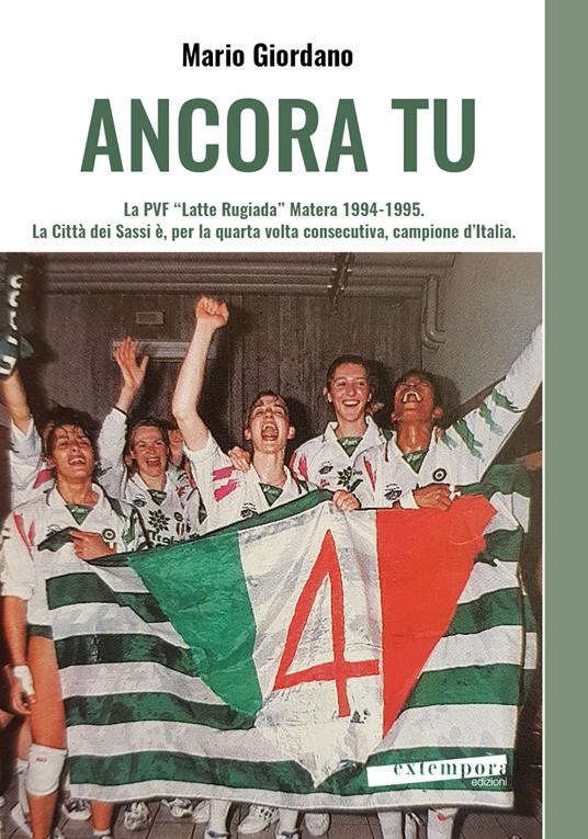 Ancora tu. La PVF «Latte Rugiada» Matera 1994-1995. La Città dei Sassi è, per la quarta volta consecutiva, campione d’Italia - Mario Giordano - copertina