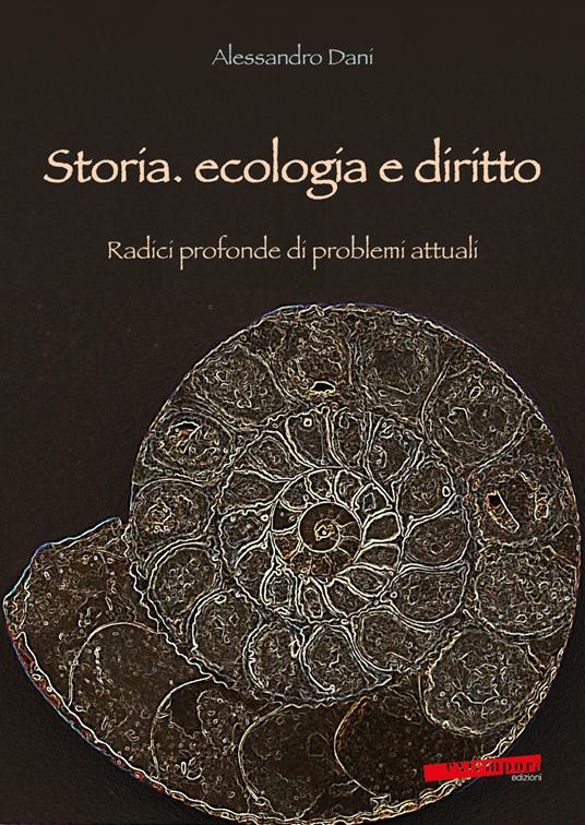 Storia, ecologia e diritto. Radici profonde di problemi attuali - Alessandro Dani - copertina