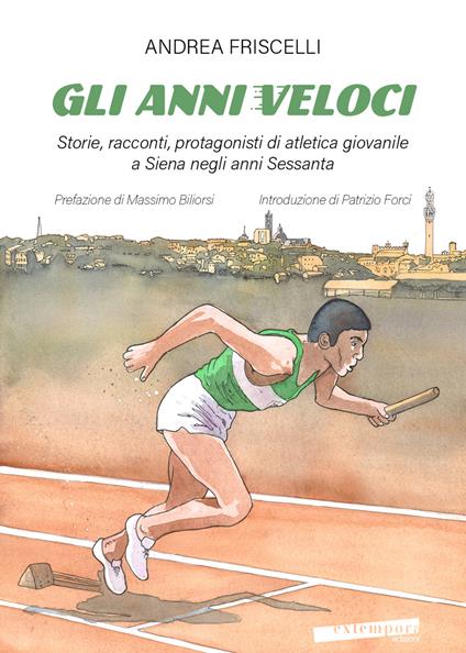 Gli anni veloci. Storie, racconti, protagonisti di atletica giovanile a Siena negli anni Sessanta - Andrea Friscelli - copertina