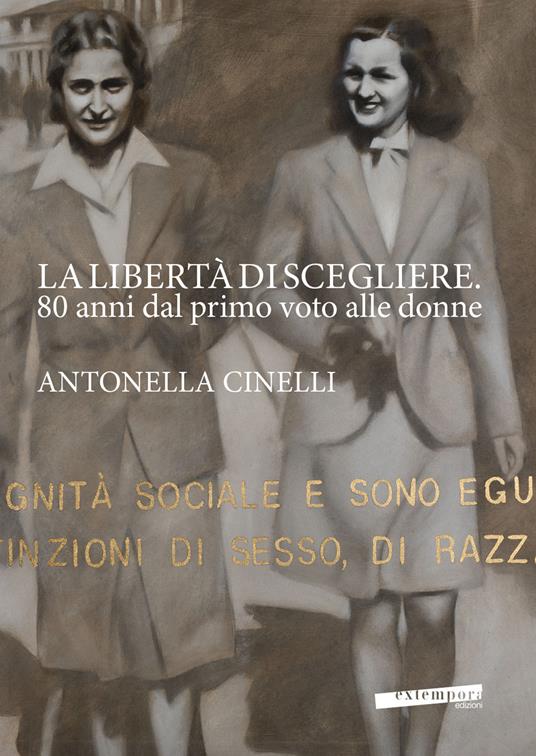 La libertà di scegliere. 80 anni dal primo voto alle donne. Antonella Cinelli. Ediz. illustrata - copertina