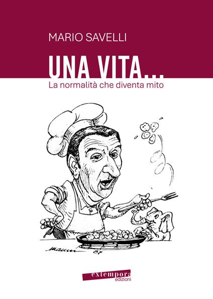Una vita... la normalità che diventa mito - Mario Savelli - copertina