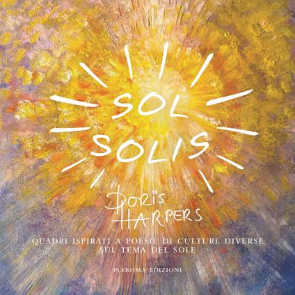 Sol solis. Quadri ispirati a poesie di culture diverse sul tema del sole - Doris Harpers - copertina