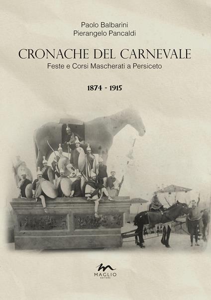 Cronache del Carnevale. Feste e corsi mascherati a Persiceto. Vol. 1: 1874-1915 - Paolo Balbarini,Pierangelo Pancaldi - copertina