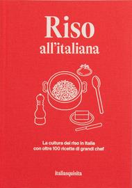 Riso all'italiana. La cultura del riso in Italia con oltre 100 ricette dei grandi chef