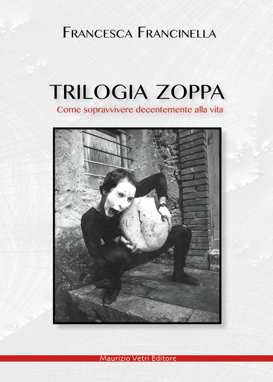 Trilogia zoppa. Come sopravvivere decentemente alla vita - Francesca Francinella - copertina