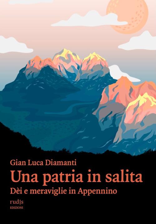 Una patria in salita. Dèi e meraviglie in Appennino - Gian Luca Diamanti - copertina