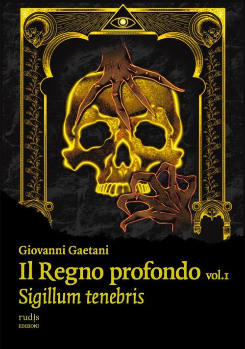 Il Regno profondo. Vol. 1: Sigillum tenebris - Giovanni Gaetani - copertina