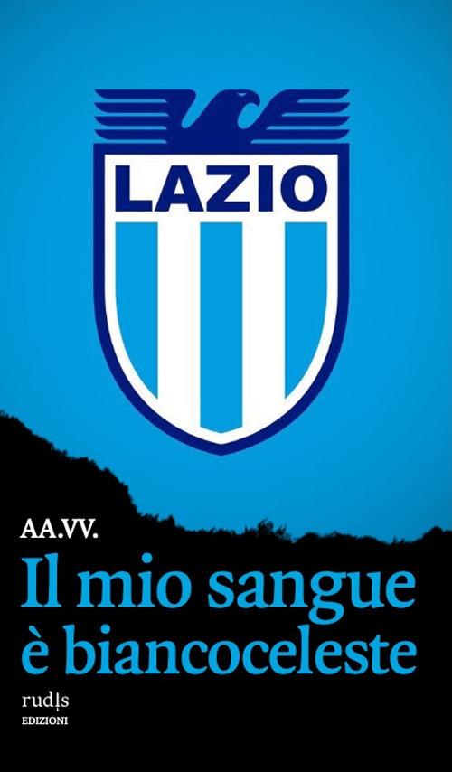 Il mio sangue è biancoceleste. Storie di Lazio e di grandi laziali - copertina