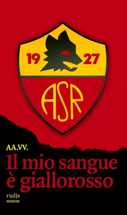 Il mio sangue è giallorosso. Storie di Roma e di grandi romanisti - copertina
