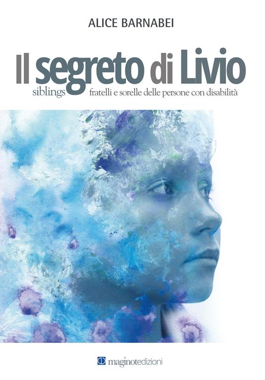 Il segreto di Livio. Siblings fratelli e sorelle delle persone con disabilità - Alice Barnabei - copertina