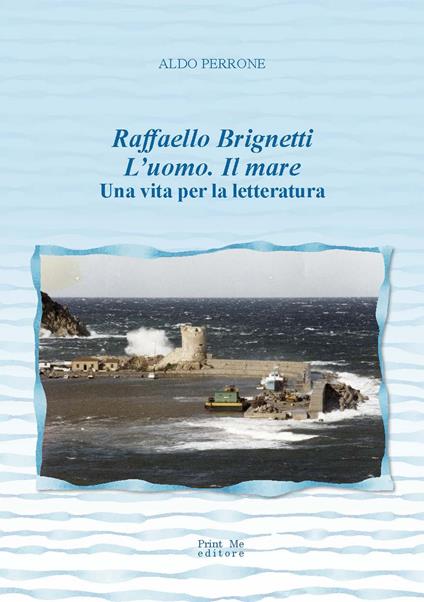Raffaello Brignetti l'uomo. Il mare. Una vita per la letteratura - Aldo Perrone - copertina
