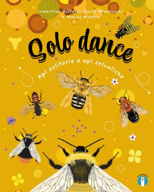 Solo dance. Api solitarie e api selvatiche. Ediz. a colori - Valentina Gottardi,Danio Miserocchi,Maciej Michno - copertina