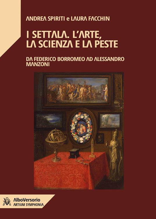 I Settala. L'arte, la scienza e la peste. Da Federico Borromeo ad Alessandro Manzoni - Laura Facchin,Andrea Spiriti - ebook
