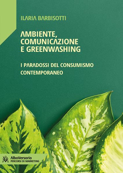 Ambiente, comunicazione e greenwashing. I paradossi del consumismo contemporaneo - Ilaria Barbisotti - copertina