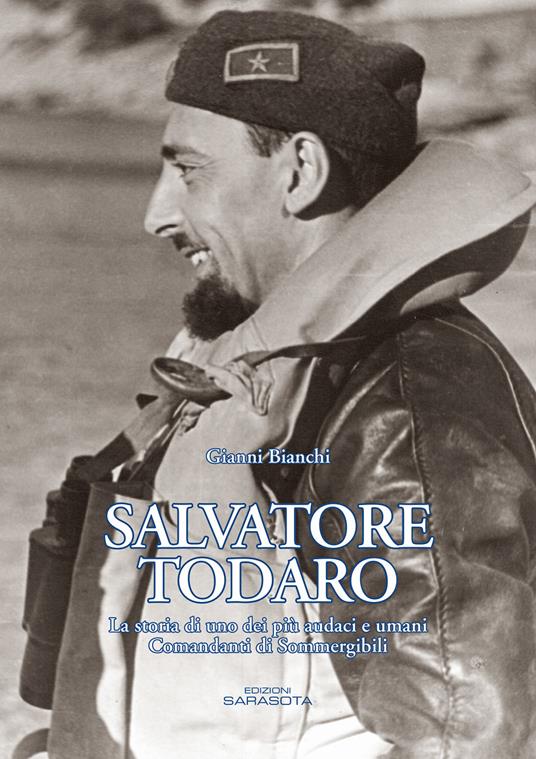 Salvatore Todaro. La storia di uno dei più audaci e umani comandanti di sommergibili - Gianni Bianchi - copertina