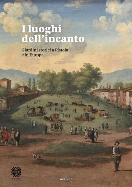 I luoghi dell'incanto. Giardini storici a Pistoia e in Europa - copertina