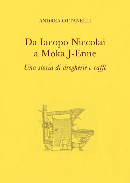 Da Iacopo Niccolai a Moka J-Enne. Una storia di drogherie e caffè - Andrea Ottanelli - copertina