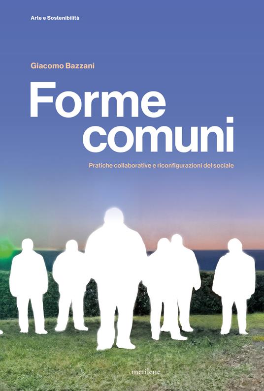 Forme comuni. Pratiche collaborative e riconfigurazioni del sociale - Giacomo Bazzani - copertina