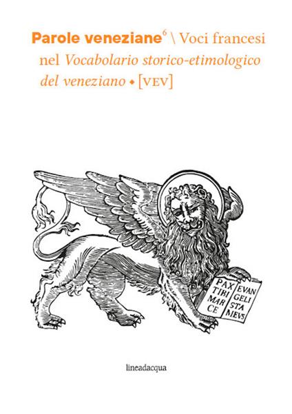 Parole veneziane. Vol. 6: Voci francesi nel Vocabolario storico-etimologico del veneziano (VEV) - copertina