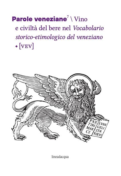 Parole veneziane. Vol. 7: Vino e civiltà del bere nel Vocabolario storico-etimologico del veneziano (VEV) - copertina