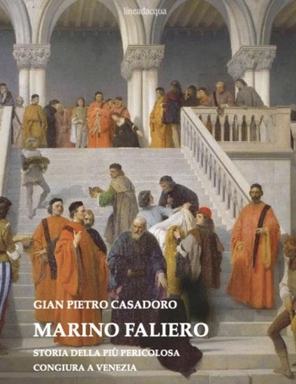 Marino Faliero. Storia della più pericolosa congiura a Venezia - Gian Pietro Casadoro - copertina