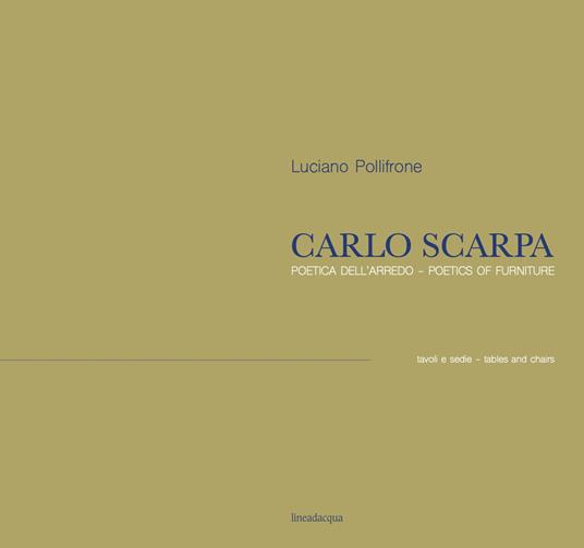 Carlo Scarpa. Poetica dell'arredo. Tavoli e sedie-Poetics of furniture. Tables and chairs. Ediz. bilingue - Luciano Pollifrone - copertina
