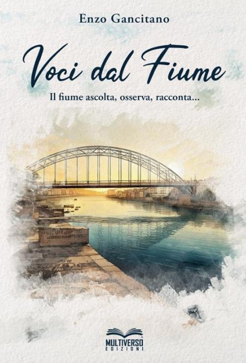 Voci dal fiume. Il fiume ascolta, osserva, racconta... - Enzo Gancitano - copertina