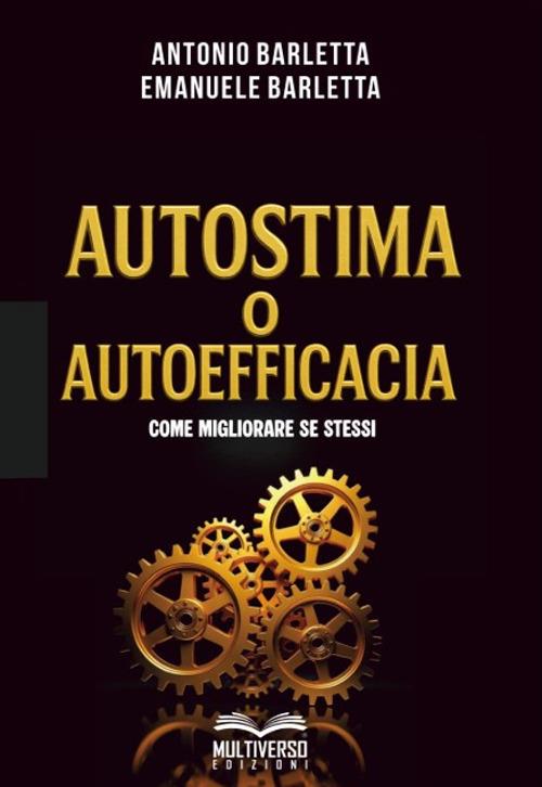Autostima o autoefficacia: come migliorare se stessi - Antonio Barletta,Emanuele Barletta - copertina