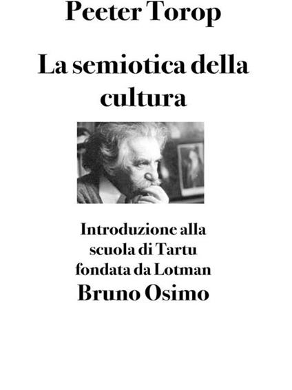 La semiotica della cultura. Introduzione alla scuola di Tartu fondata da Lotman - Peeter Torop,Bruno Osimo - ebook