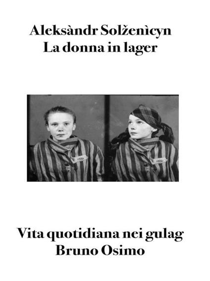 La donna in lager. Vita quotidiana nei gulag - Aleksandr Solzenicyn,Bruno Osimo - ebook