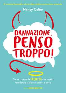 Libro Dannazione, penso troppo! Come trovare la felicità che meriti mandando al diavolo stress e ansia Nancy Colier