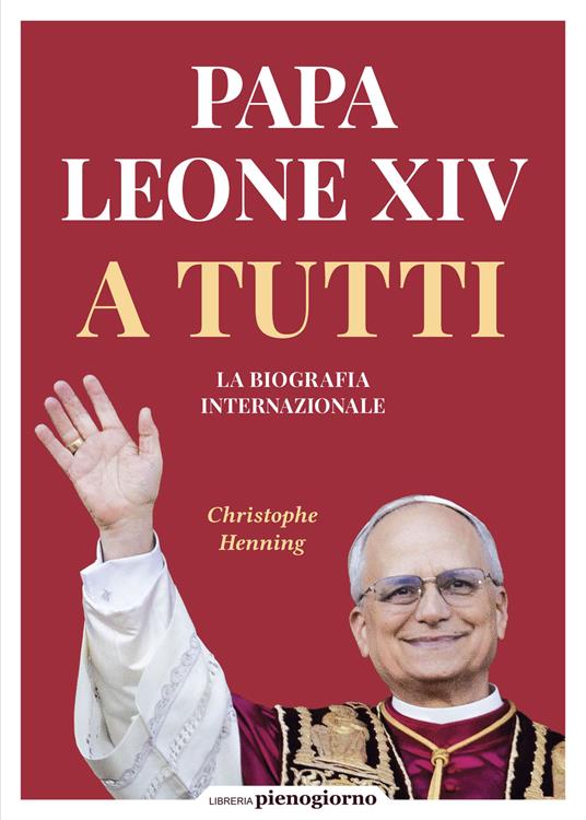 Papa Leone XIV. A tutti. La biografia internazionale - Christophe Henning - copertina