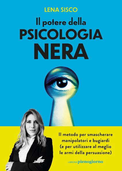 Il potere della psicologia nera. Il metodo per smascherare manipolatori e bugiardi (e per utilizzare al meglio le armi della persuasione) - Lena Sisco - copertina