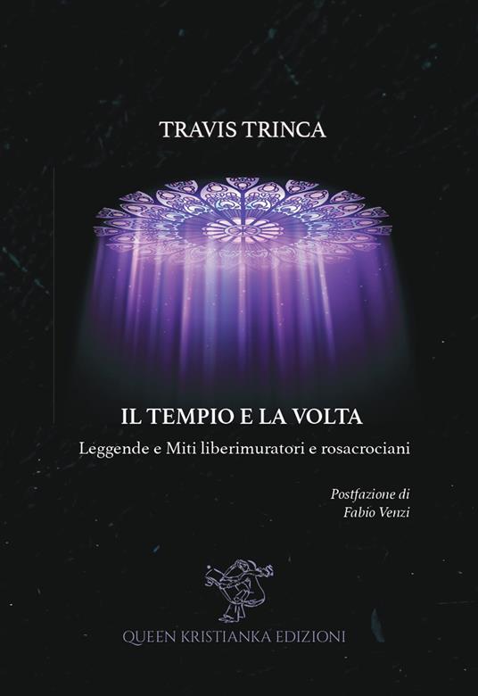 Il tempio e la volta. Leggende e miti liberimuratori e rosacrociani - Travis Trinca - copertina