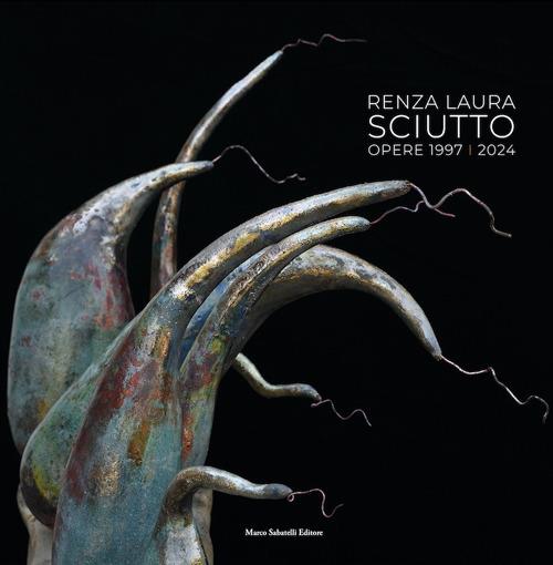 Renza Laura Sciutto. Opere 1997-2024 - Renza Laura Sciutto - copertina