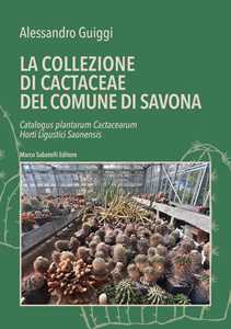 Libro La la collezione di cactaceae del comune di Savona. Catalogus plantarum Cactacearum Horti Ligustici Saonensis Alessandro Guiggi