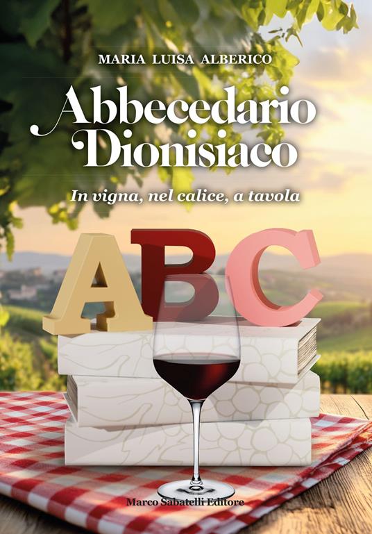 Abbecedario dionisiaco. In vigna, nel calice, a tavola - Maria Luisa Alberico - copertina
