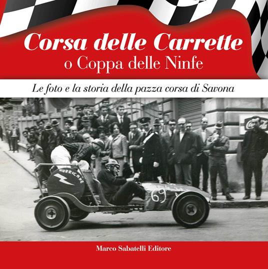 Corsa delle Carrette o Coppa delle Ninfe. Le foto e la storia della pazza corsa di Savona. Ediz. illustrata - copertina
